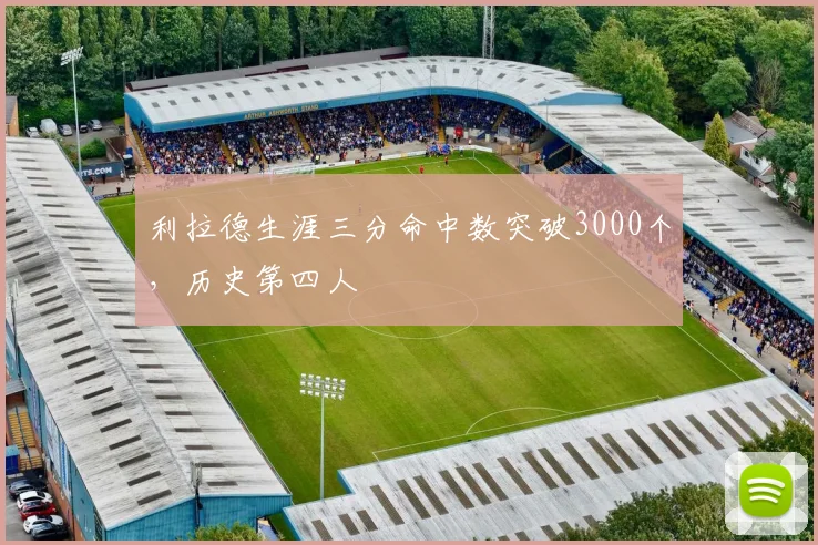利拉德生涯三分命中数突破3000个，历史第四人