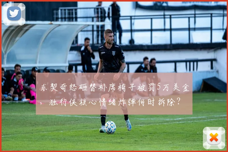 东契奇怒砸替补席椅子被罚5万美金,独行侠核心情绪炸弹何时拆除?